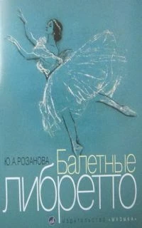 Балетные либретто. краткое изложение содержания балетов. сост. Ю. розанова,...